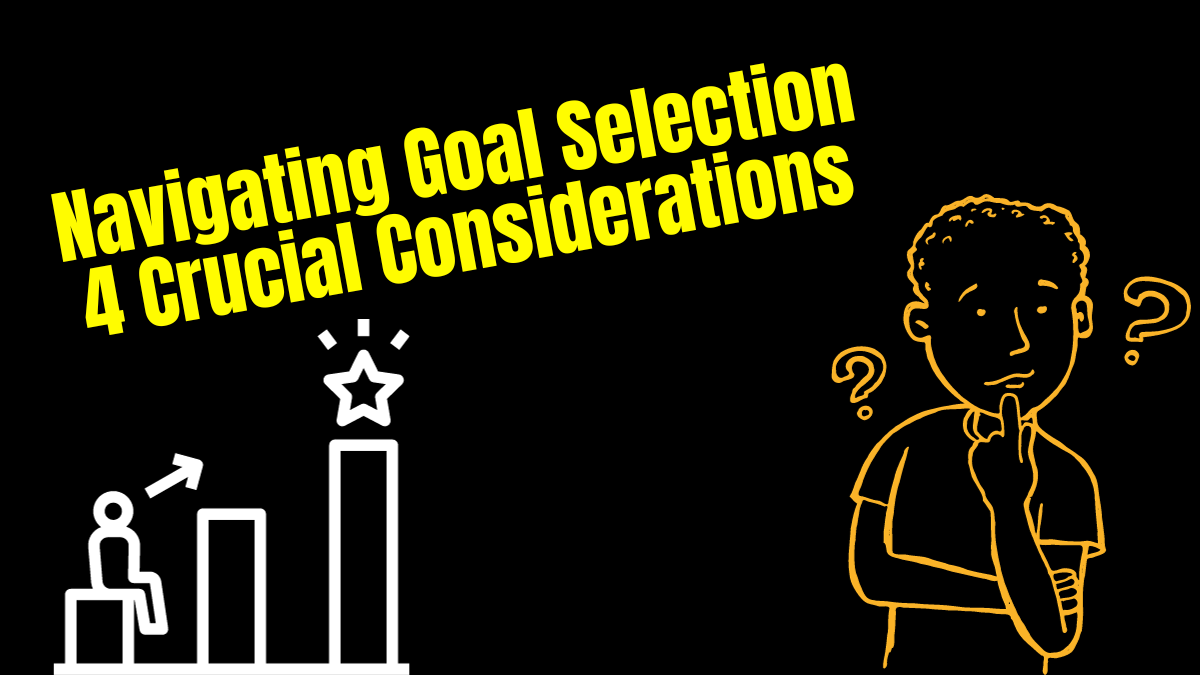 Navigating Goal Selection: 4 Crucial Considerations